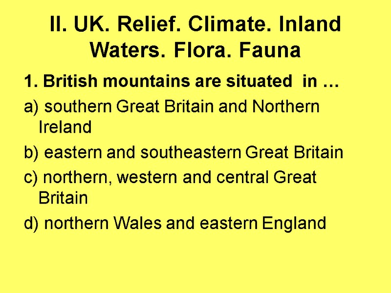 II. UK. Relief. Climate. Inland Waters. Flora. Fauna 1. British mountains are situated 